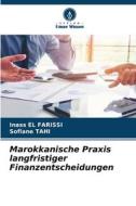 Marokkanische Praxis langfristiger Finanzentscheidungen di Inass El Farissi, Sofiane Tahi edito da Verlag Unser Wissen