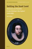 Settling the Good Land: Governance and Promotion in John Winthrop's New England (1630-1650) di Agnès Delahaye edito da BRILL ACADEMIC PUB
