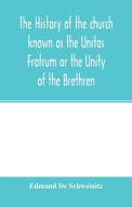 The history of the church known as the Unitas Fratrum or the Unity of the Brethren di Edmund De Schweinitz edito da Alpha Editions