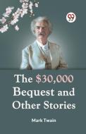 The $30,000 Bequest And Other Stories di Twain Mark edito da Double 9 Books