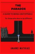 The Paradox: A guide to being unstoppable di Anawo Mathias edito da LIGHTNING SOURCE INC