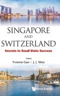 Singapore And Switzerland: Secrets To Small State Success di Guo Yvonne edito da World Scientific