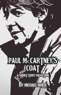 Paul McCartney's Coat and Other Short Stories di Michael White edito da Mike White