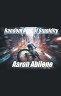 Random Acts of Stupidity di Aaron Abilene edito da MASSETTI PUB