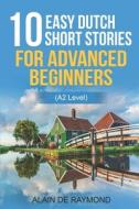 10 Easy Dutch Short Stories For Advanced Beginners (A2 Level) di de Raymond Alain de Raymond edito da Independently Published