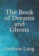 The Book Of Dreams And Ghosts di Lang Andrew Lang edito da Independently Published