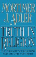 Truth in Religion di Mortimer J. Adler edito da TOUCHSTONE PR