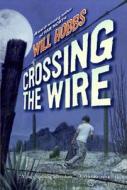 Crossing the Wire di Will Hobbs edito da HARPERCOLLINS