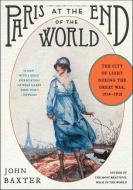 Paris at the End of the World di John Baxter edito da HarperCollins Publishers Inc