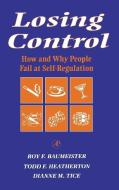 Losing Control: How and Why People Fail at Self-Regulation di Roy F. Baumeister, Todd F. Heatherton, Dianne M. Tice edito da ACADEMIC PR INC