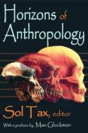 Horizons of Anthropology di Sol Tax edito da Taylor & Francis Inc