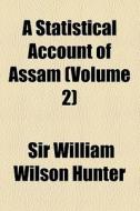 A Statistical Account Of Assam (volume 2) di William Wilson Hunter, Sir William Wilson Hunter edito da General Books Llc