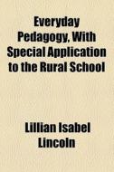 Everyday Pedagogy, With Special Application To The Rural School di Lillian Isabel Lincoln edito da General Books Llc