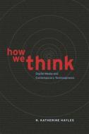 How We Think - Digital Media and Contemporary Technogenesis di N. Katherine Hayles edito da University of Chicago Press