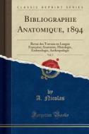 Bibliographie Anatomique, 1894, Vol. 2: Revue Des Travaux En Langue Franaise; Anatomie, Histologie, Embryologie, Anthropologie (Classic Reprint) di A. Nicolas edito da Forgotten Books