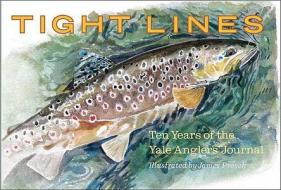 Tight Lines: Ten Years of the Yale Anglers' Journal di Joseph Kingsbery edito da YALE UNIV PR