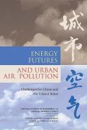 Energy Futures and Urban Air Pollution: Challenges for China and the United States di Chinese Academy of Sciences, Chinese Academy of Engineering, National Research Council edito da NATL ACADEMY PR