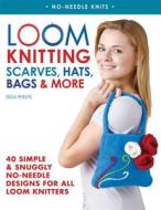 Loom Knitting Scarves, Hats, Bags & More: 41 Simple and Snuggly No-Needle Designs for All Loom Knitters di Isela Phelps edito da Griffin