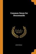 Common Sense For Housemaids di Anonymous edito da Franklin Classics