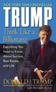 Think Like a Billionaire di Donald J. Trump, Meredith McIver edito da Random House LCC US