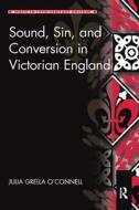 Sound, Sin, And Conversion In Victorian England di Julia Grella O'Connell edito da Taylor & Francis Ltd
