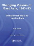 Changing Visions of East Asia, 1943-93 di R. B. Smith edito da Taylor & Francis Ltd