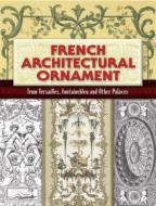 French Architectural Ornament: From Versailles, Fontainebleau and Other Palaces di Eugene Rouyer edito da DOVER PUBN INC