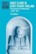 Godly Clergy in Early Stuart England di Tom Webster edito da Cambridge University Press
