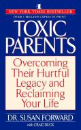 Toxic Parents: Overcoming Their Hurtful Legacy and Reclaiming Your Life di Susan Forward edito da BANTAM DELL
