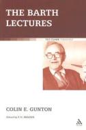 The Barth Lectures di Colin E. Gunton, Paul Brazier edito da Bloomsbury Publishing PLC