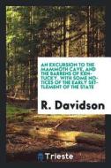An Excursion to the Mammoth Cave, and the Barrens of Kentucky. with Some Notices of the Early Settlement of the State di R. Davidson edito da LIGHTNING SOURCE INC