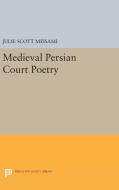 Medieval Persian Court Poetry di Julie Scott Meisami edito da Princeton University Press