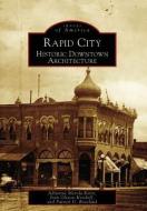 Rapid City: Historic Downtown Architecture di Adrienne Merola Kerst, Jean Oleson-Kessloff, Patrick D. Roseland edito da ARCADIA PUB (SC)