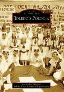 Toledo's Polonia di Richard Philiposki, Toledo Polish Genealogical Society edito da ARCADIA PUB (SC)