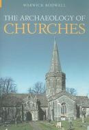 The Archaeology of Churches di Warwick Rodwell edito da The History Press Ltd