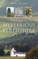 The Guide to Mysterious Perthshire di Geoff Holder edito da The History Press