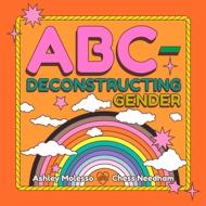 Abc-Deconstructing Gender di Ashley Molesso, Chess Needham edito da RUNNING PR KIDS