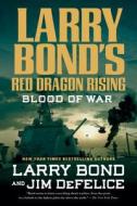 Larry Bond's Red Dragon Rising: Blood of War di Larry Bond, Jim DeFelice edito da Forge