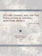 Culture Change and Shifting Populations in Central Northern Mexico di William B. Griffen edito da UNIV OF ARIZONA PR