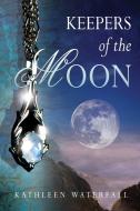 Keepers of the Moon di Kathleen Waterfall edito da Waterfall Publishing