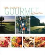 The Fairway Gourmet: A Celebration of Golf Destinations & Culinary Delights di Jacky Pluton, Lisa Kahn edito da FAIRWAY GOURMET