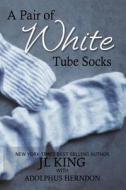 A Pair of White Tube Socks di Jl King, Adolphus Herndon edito da Czar Struck LLC