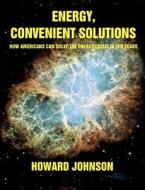 Energy, Convenient Solutions: How Americans Can Solve the Energy Crisis in Ten Years di Howard Johnson edito da Senesis Word