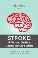 Stroke: A Nurse's Guide to Caring for the Patient di Msn Rn-Bc Riske, Msn Rn Culver edito da Nurseology Consultants LLC