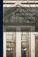 THE LOCUST PLAGUE IN THE UNITED STATES: di CHARLES V. C RILEY edito da LIGHTNING SOURCE UK LTD