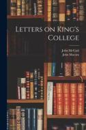 Letters on King's College [microform] di John Mccaul, John Macara edito da LIGHTNING SOURCE INC