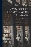 Seven Bogert-Bogart Families in Canada; Whose Ancestors Were Among the Early Dutch Settlers of New Netherland. di John Albert Bogart edito da LIGHTNING SOURCE INC