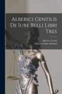 Alberici Gentilis De Iure Belli Libri Tres di Thomas Erskine Holland, Alberico Gentili edito da LEGARE STREET PR