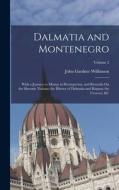 Dalmatia and Montenegro: With a Journey to Mostar in Herzegovina, and Remarks On the Slavonic Nations; the History of Dalmatia and Ragusa; the di John Gardner Wilkinson edito da LEGARE STREET PR