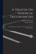 A Treatise On Spherical Trigonometry: With Applications to Spherical Geometry and Numerous Examples, Part 2 di Thomas Preston, William J. M'Clelland edito da LEGARE STREET PR